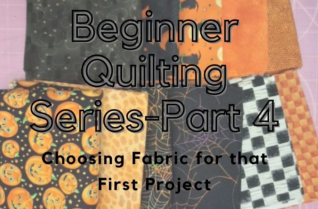 Tips for Choosing Fabric-Beginner Quilting Series Part 4